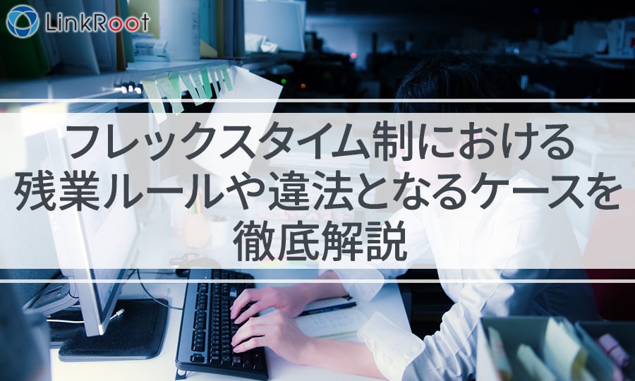 フレックスタイム制における残業ルールや違法となるケースを徹底解説